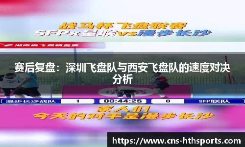 赛后复盘：深圳飞盘队与西安飞盘队的速度对决分析